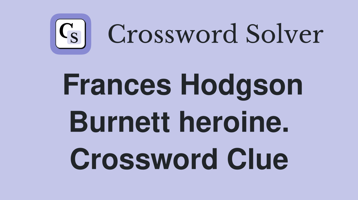 Frances Hodgson Burnett heroine. Crossword Clue