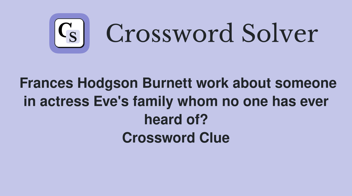Frances Hodgson Burnett work about someone in actress Eve's family whom no one has ever heard of? Crossword Clue