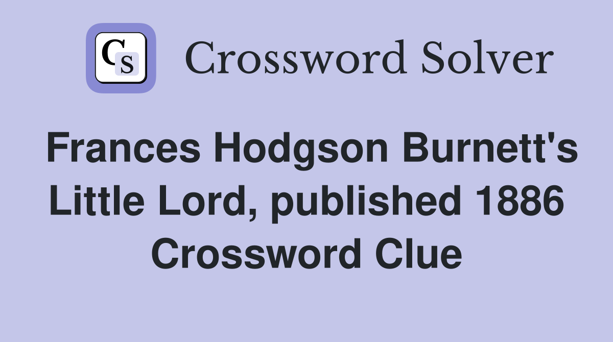 Frances Hodgson Burnett's Little Lord, published 1886 Crossword Clue