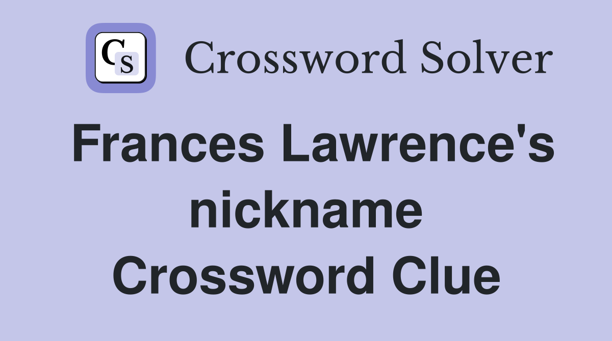 Frances Lawrence's nickname Crossword Clue