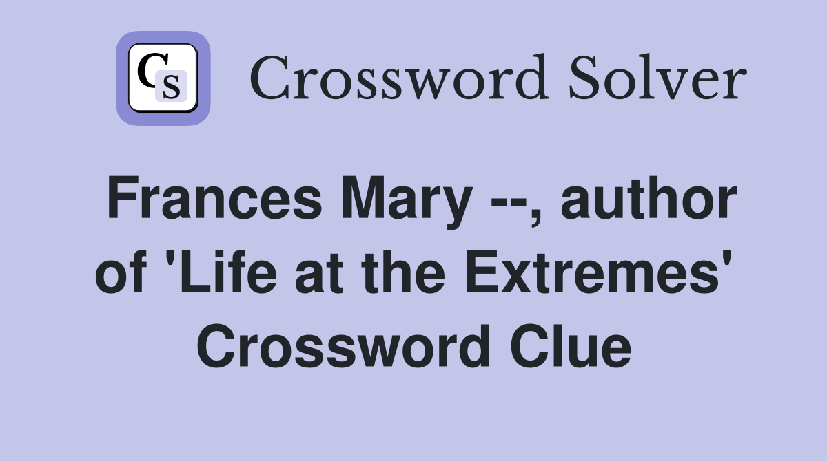 Frances Mary --, author of 'Life at the Extremes' Crossword Clue