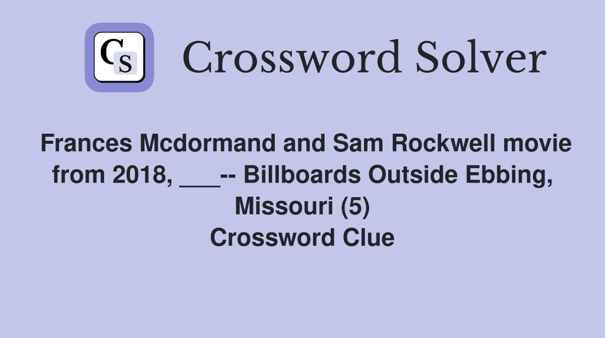 Frances Mcdormand and Sam Rockwell movie from 2018, ___-- Billboards Outside Ebbing, Missouri (5) Crossword Clue
