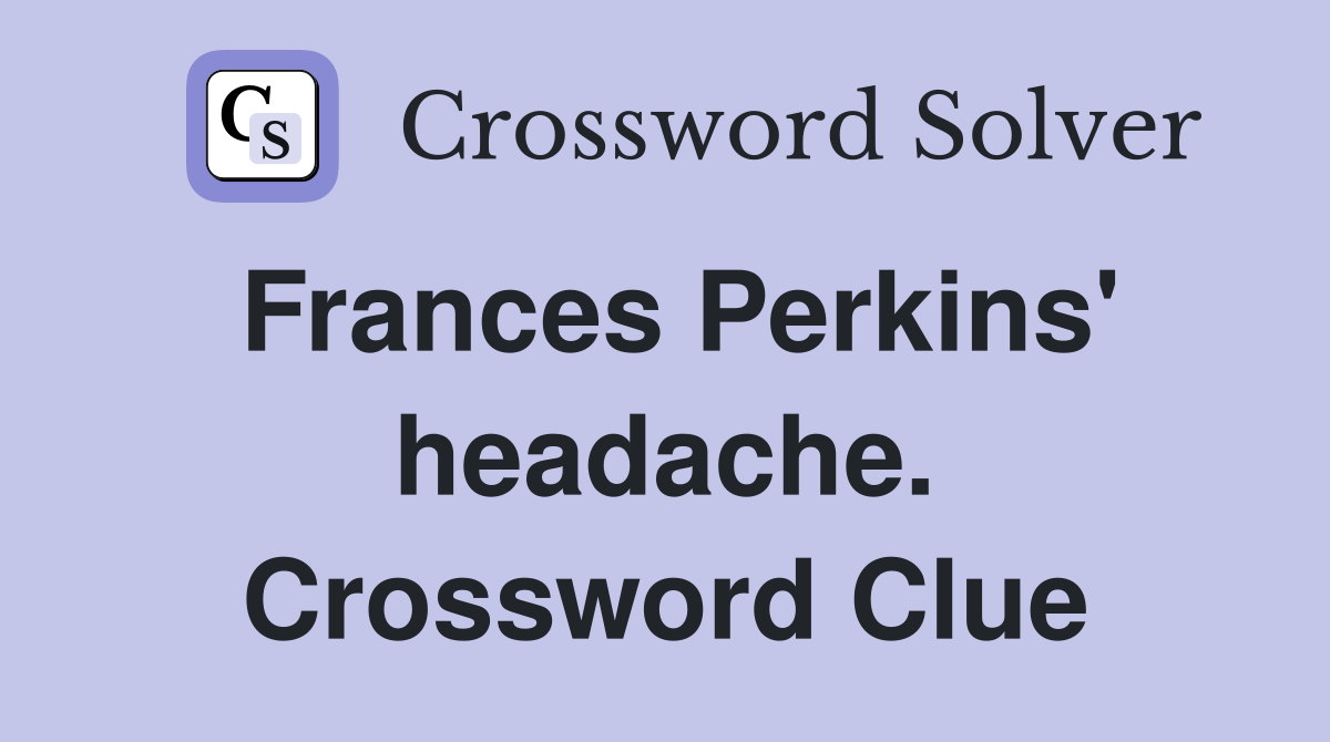 Frances Perkins' headache. Crossword Clue