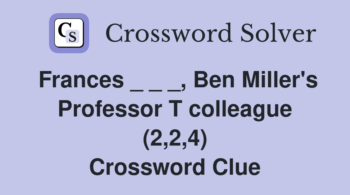 Frances _ _ _, Ben Miller's Professor T colleague (2,2,4) Crossword Clue