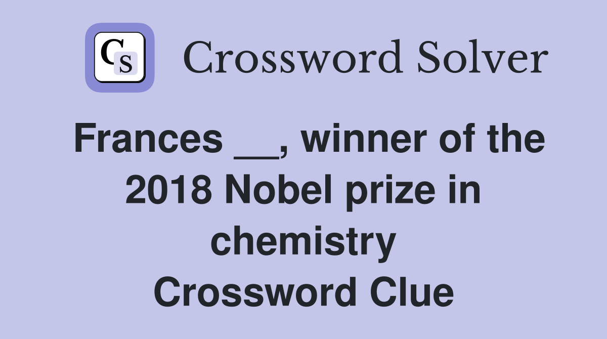 Frances __, winner of the 2018 Nobel prize in chemistry Crossword Clue