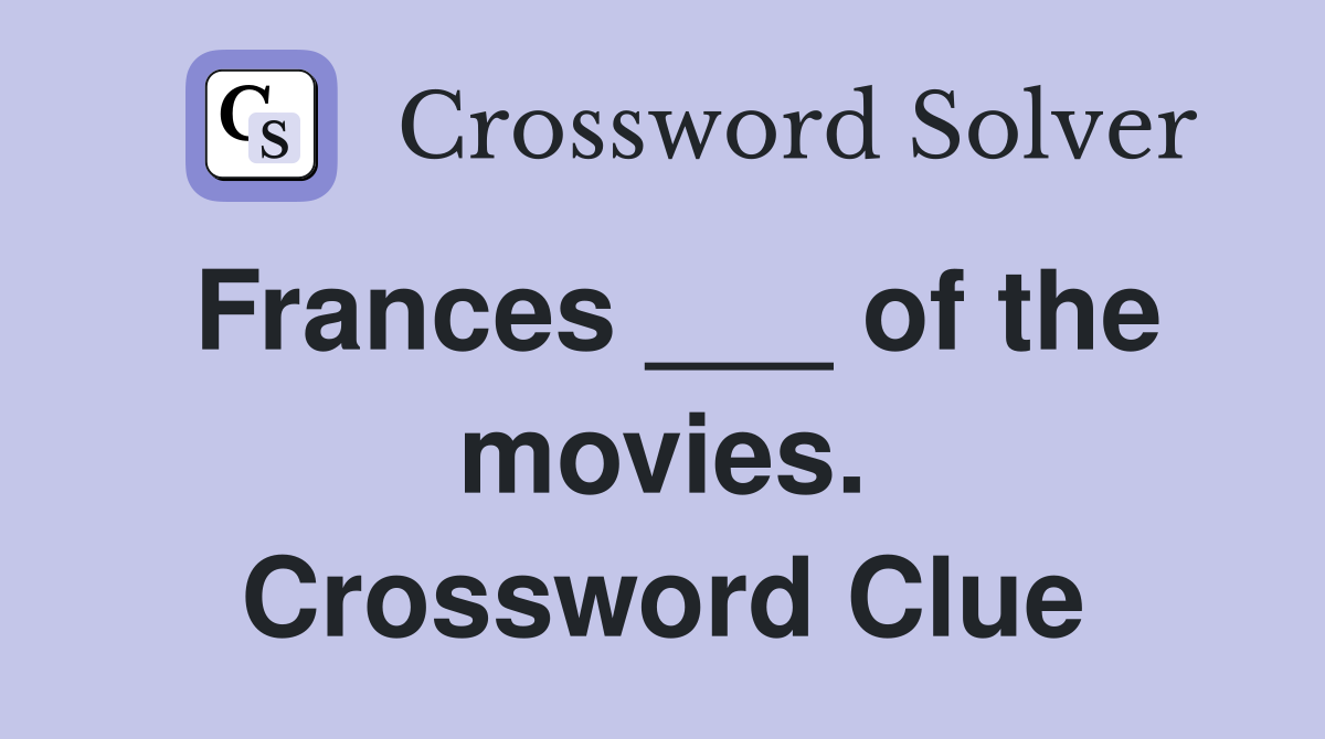 Frances ___ of the movies. Crossword Clue