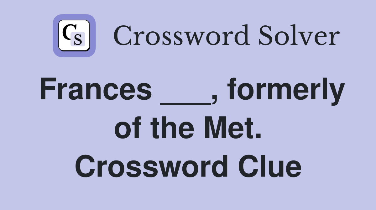 Frances ___, formerly of the Met. Crossword Clue