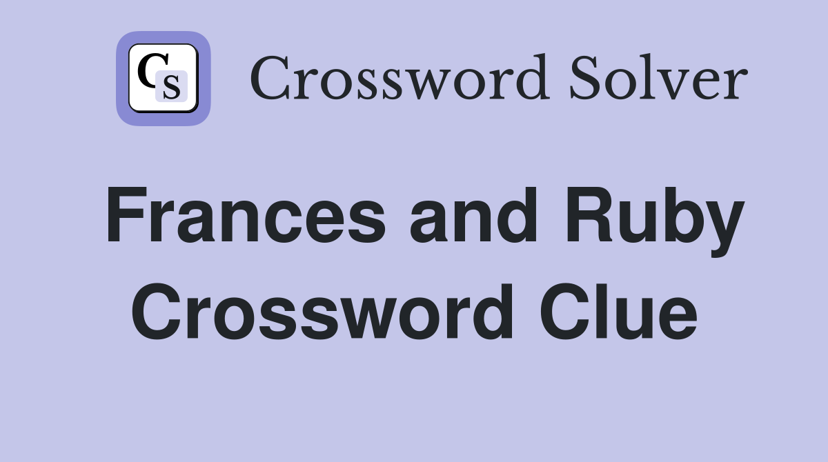 Frances and Ruby Crossword Clue