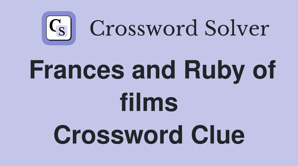Frances and Ruby of films Crossword Clue
