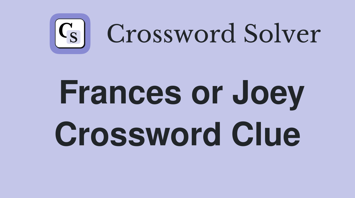 Frances or Joey Crossword Clue