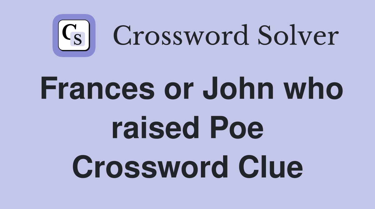 Frances or John who raised Poe Crossword Clue
