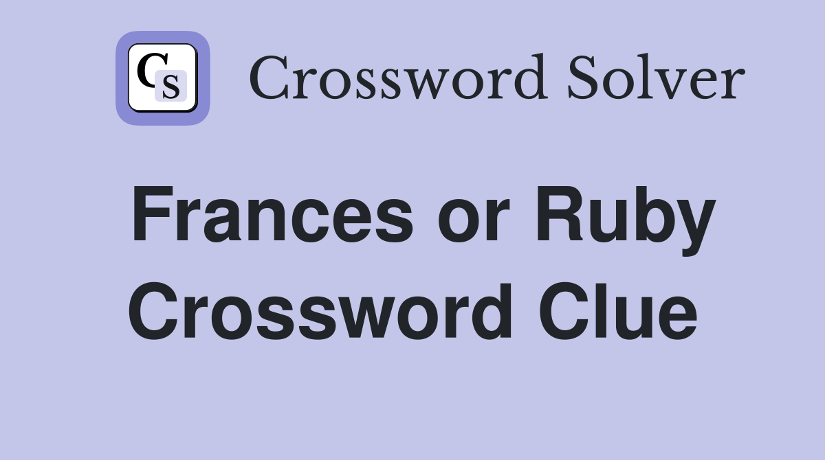 Frances or Ruby Crossword Clue