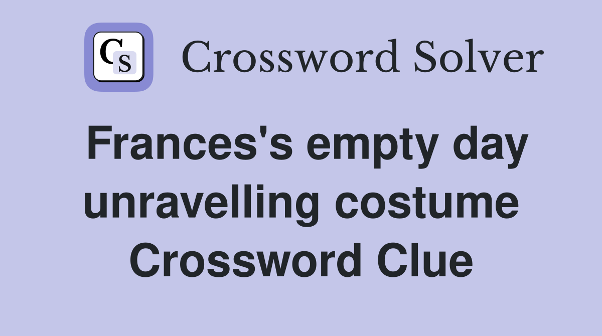 Frances's empty day unravelling costume Crossword Clue