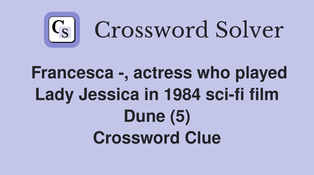 Francesca -, actress who played Lady Jessica in 1984 sci-fi film Dune (5) Crossword Clue