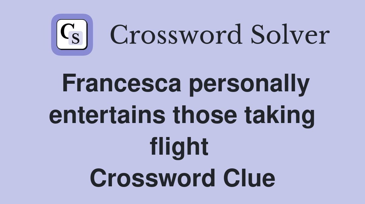 Francesca personally entertains those taking flight  Crossword Clue