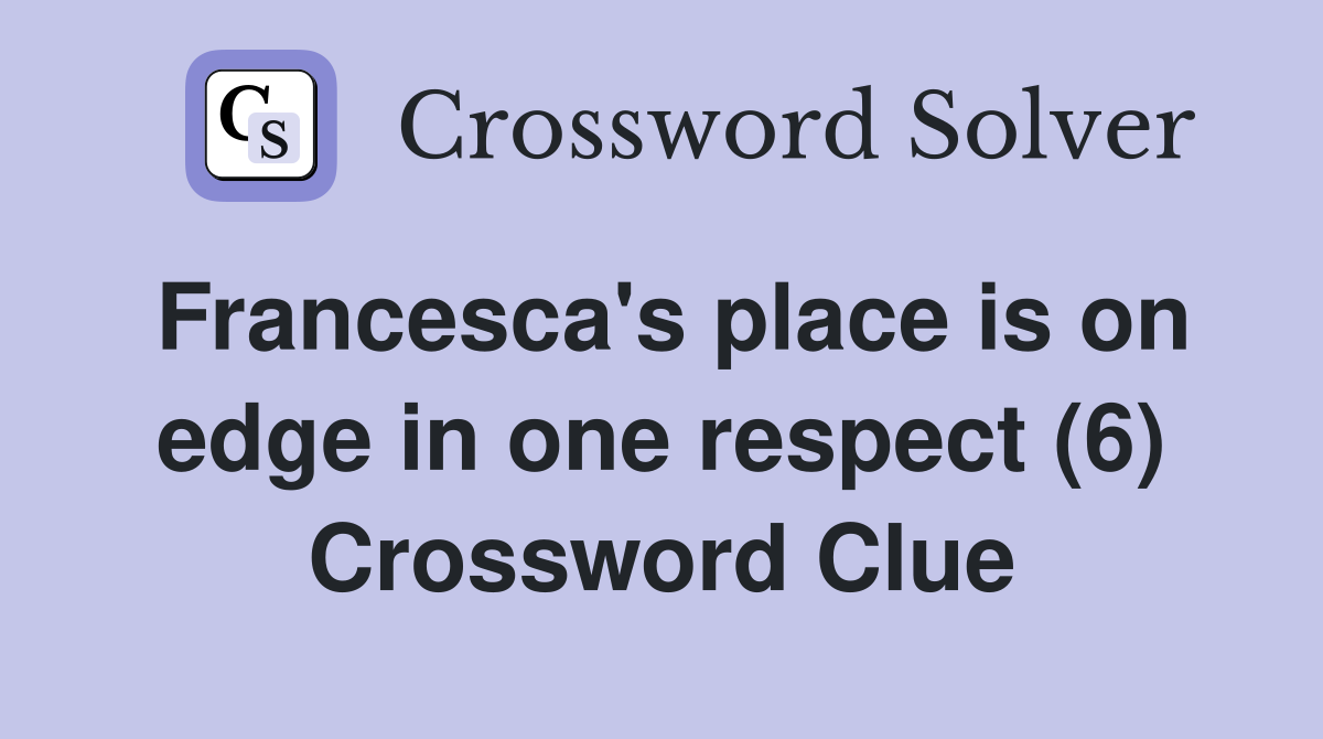 Francesca's place is on edge in one respect (6) Crossword Clue