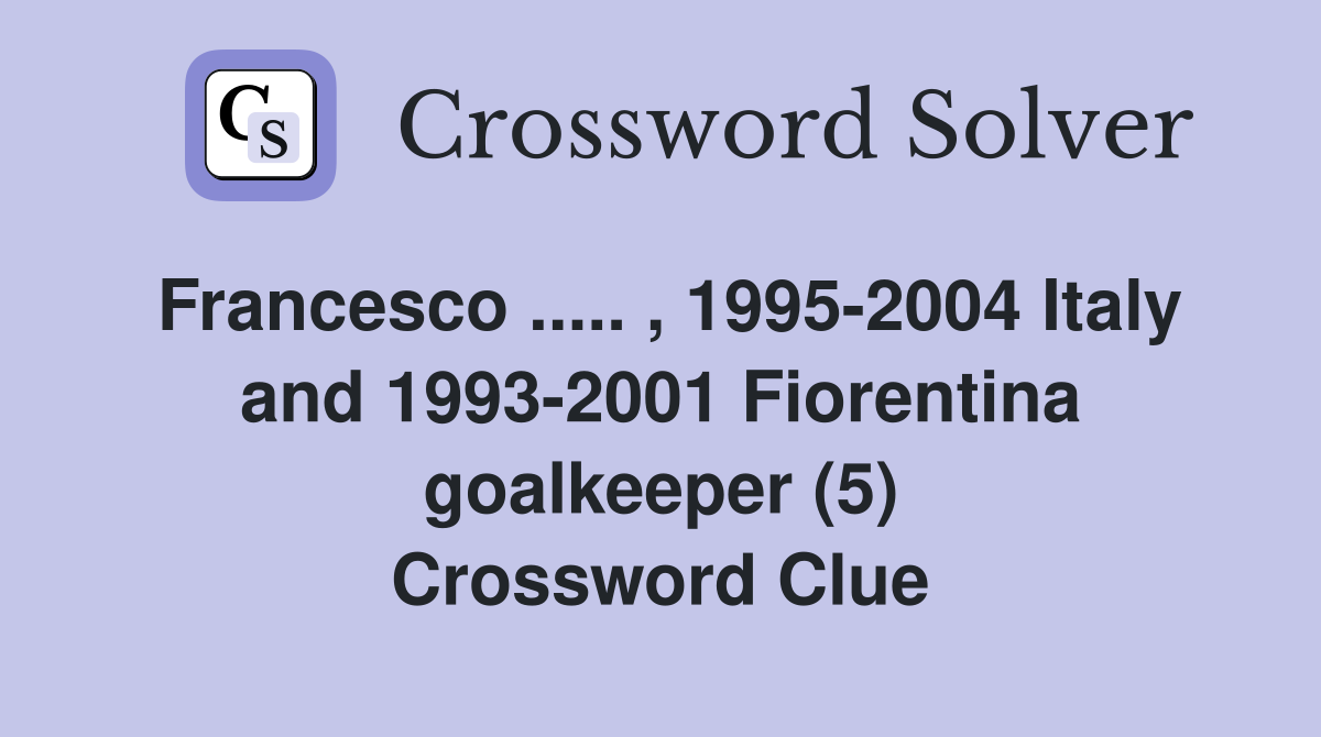 Francesco ..... , 1995-2004 Italy and 1993-2001 Fiorentina goalkeeper (5) Crossword Clue