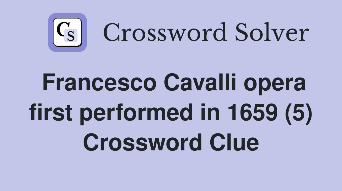 Francesco Cavalli opera first performed in 1659 (5) Crossword Clue