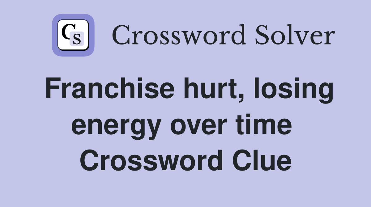 Franchise hurt, losing energy over time  Crossword Clue