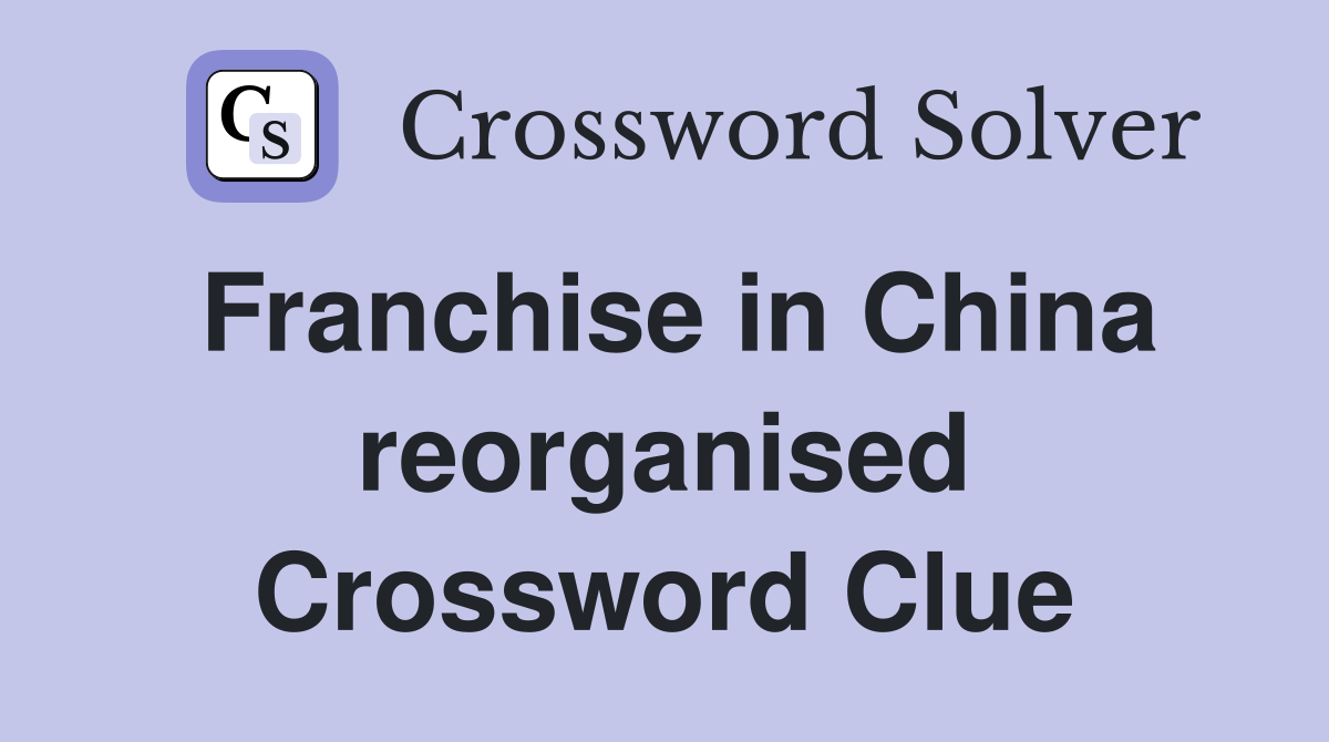 Franchise in China reorganised Crossword Clue