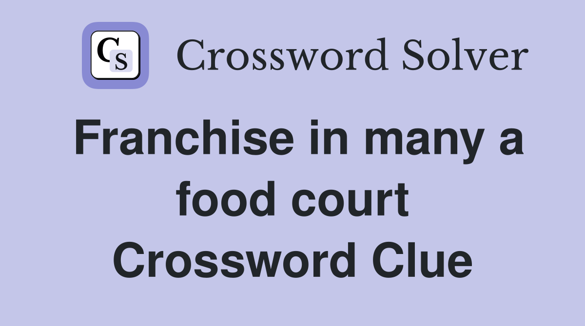 Franchise in many a food court Crossword Clue