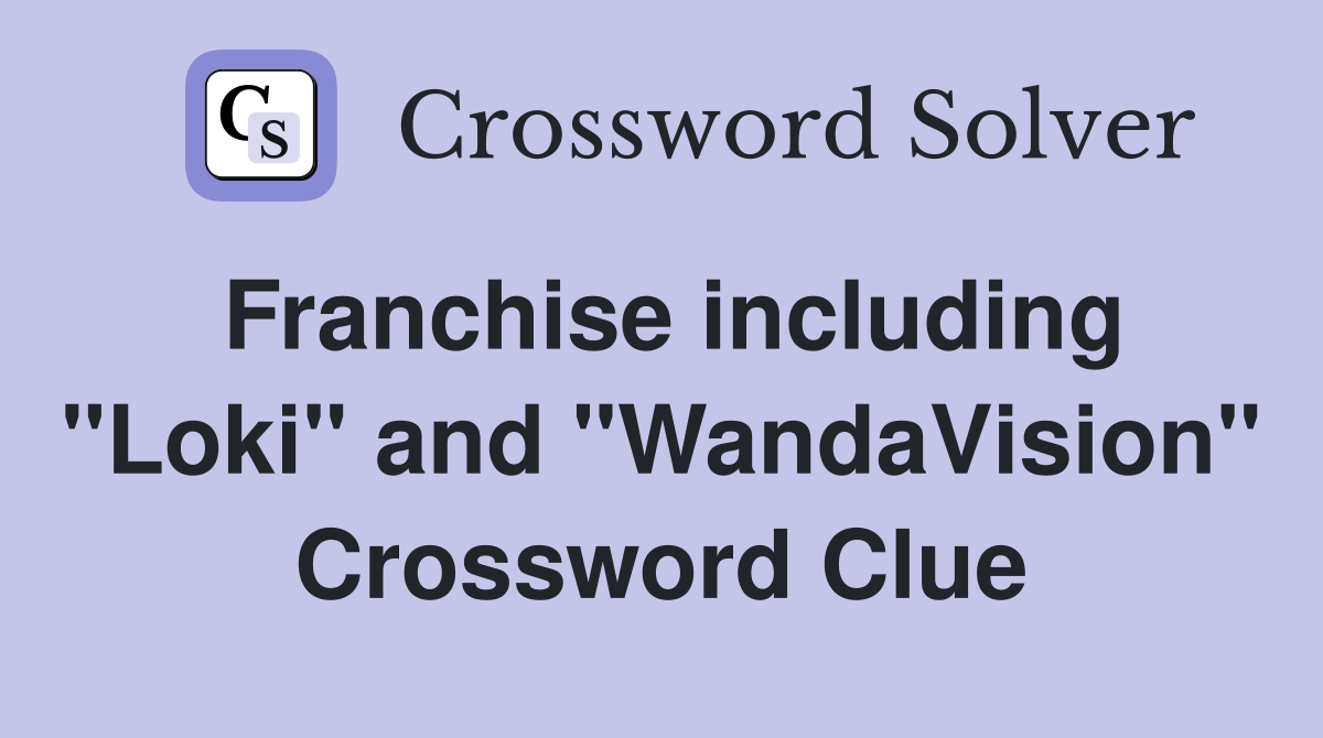 Franchise including "Loki" and "WandaVision" Crossword Clue