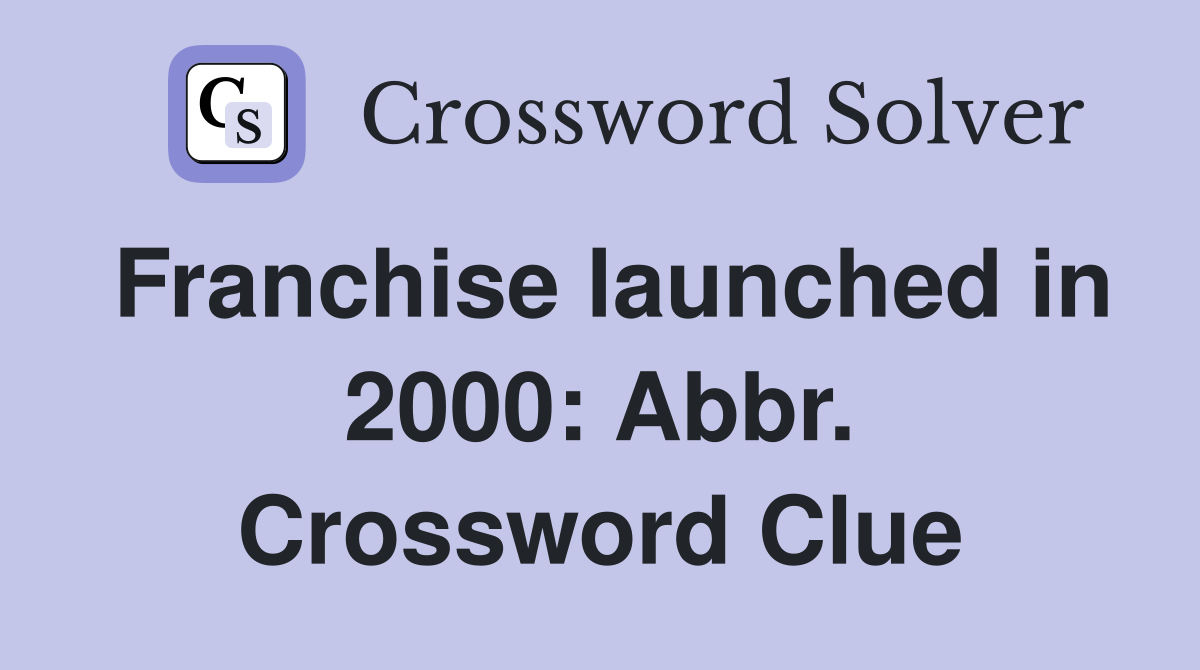 Franchise launched in 2000: Abbr. Crossword Clue