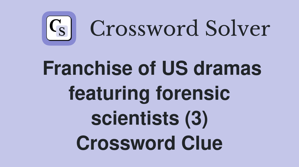 Franchise of US dramas featuring forensic scientists (3) Crossword Clue