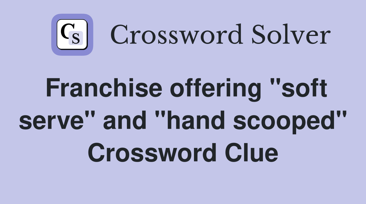 Franchise offering "soft serve" and "hand scooped" Crossword Clue