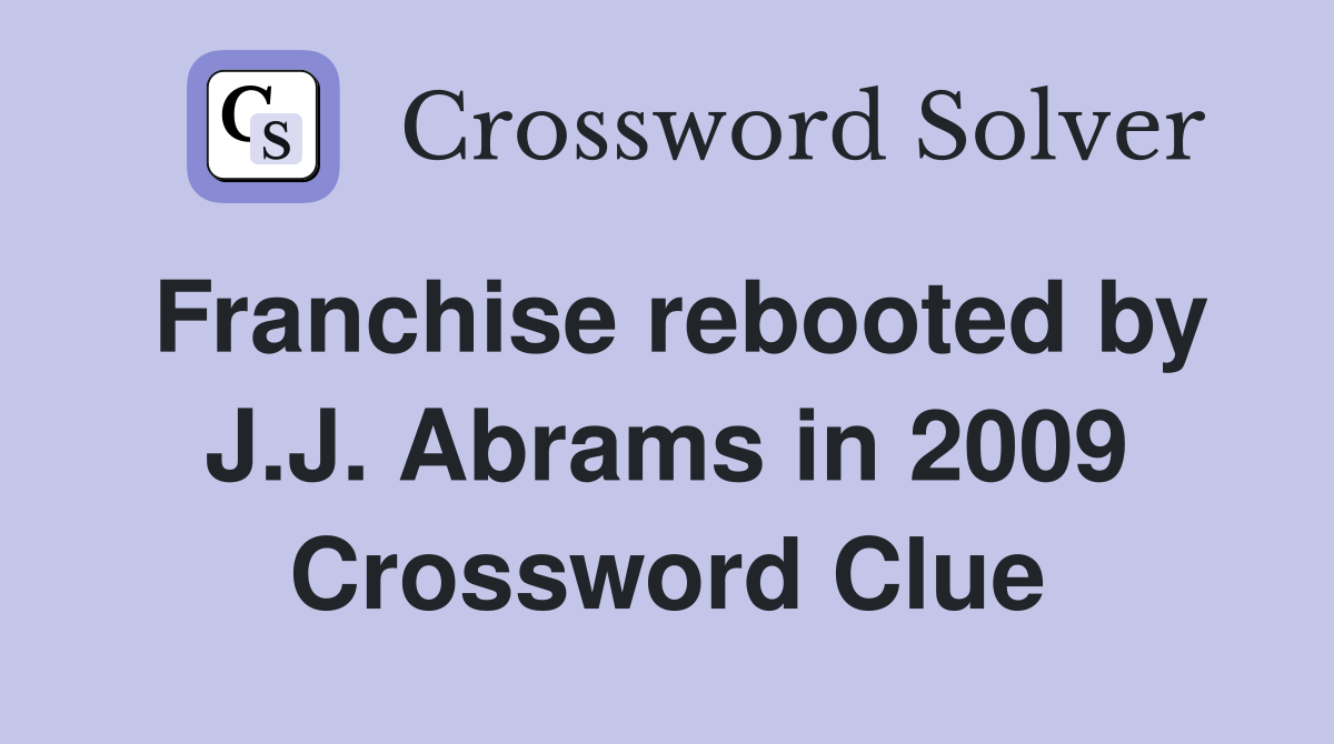 Franchise rebooted by J.J. Abrams in 2009 Crossword Clue