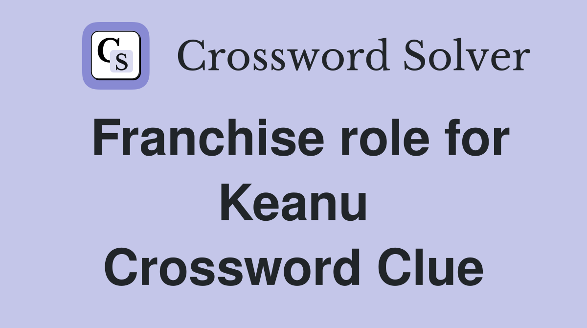 Franchise role for Keanu Crossword Clue