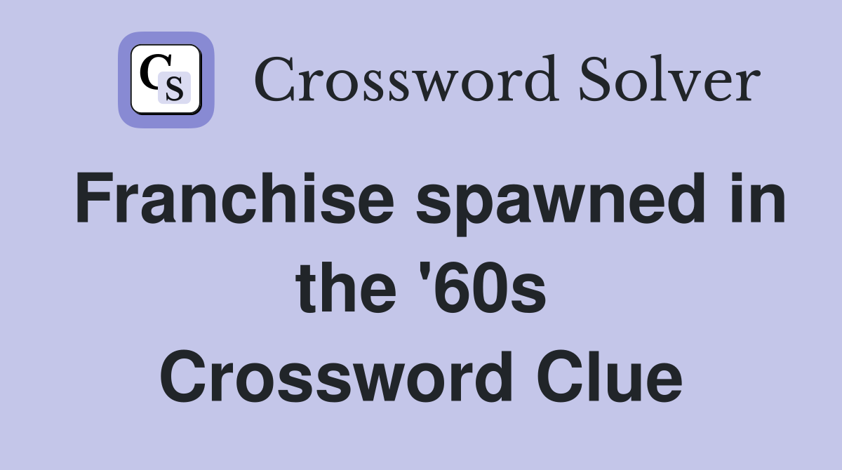 Franchise spawned in the '60s Crossword Clue