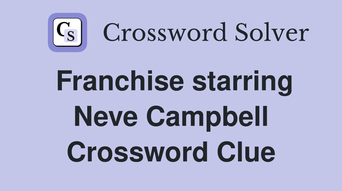 Franchise starring Neve Campbell Crossword Clue