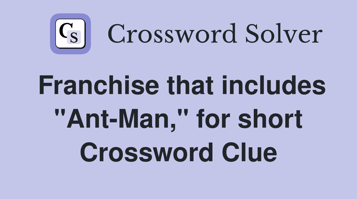 Franchise that includes "Ant-Man," for short Crossword Clue