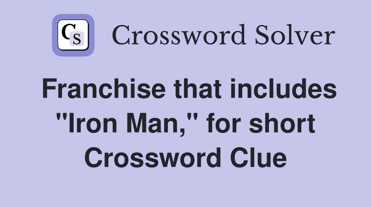 Franchise that includes "Iron Man," for short Crossword Clue