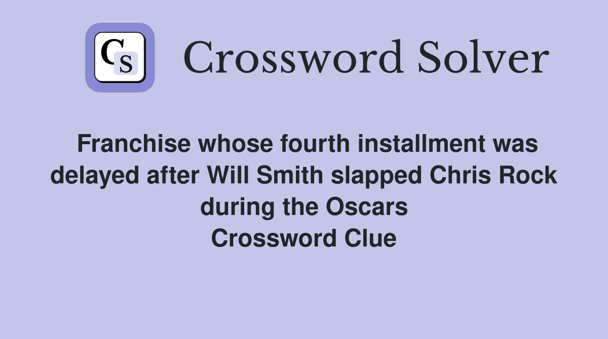 Franchise whose fourth installment was delayed after Will Smith slapped Chris Rock during the Oscars Crossword Clue