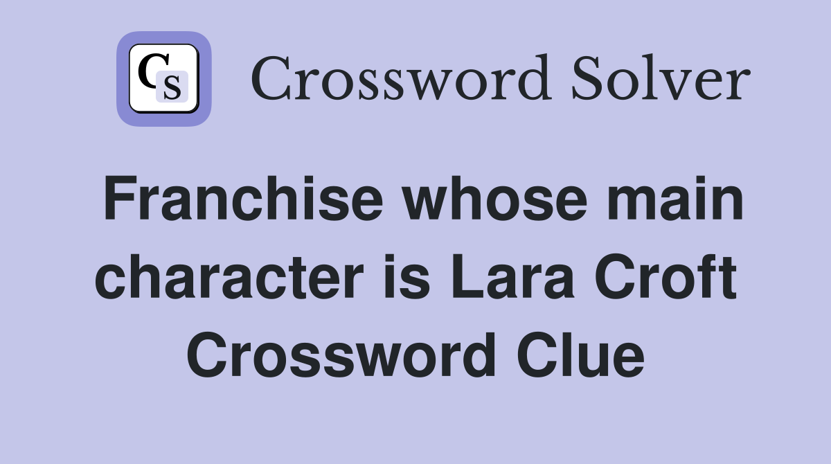 Franchise whose main character is Lara Croft Crossword Clue