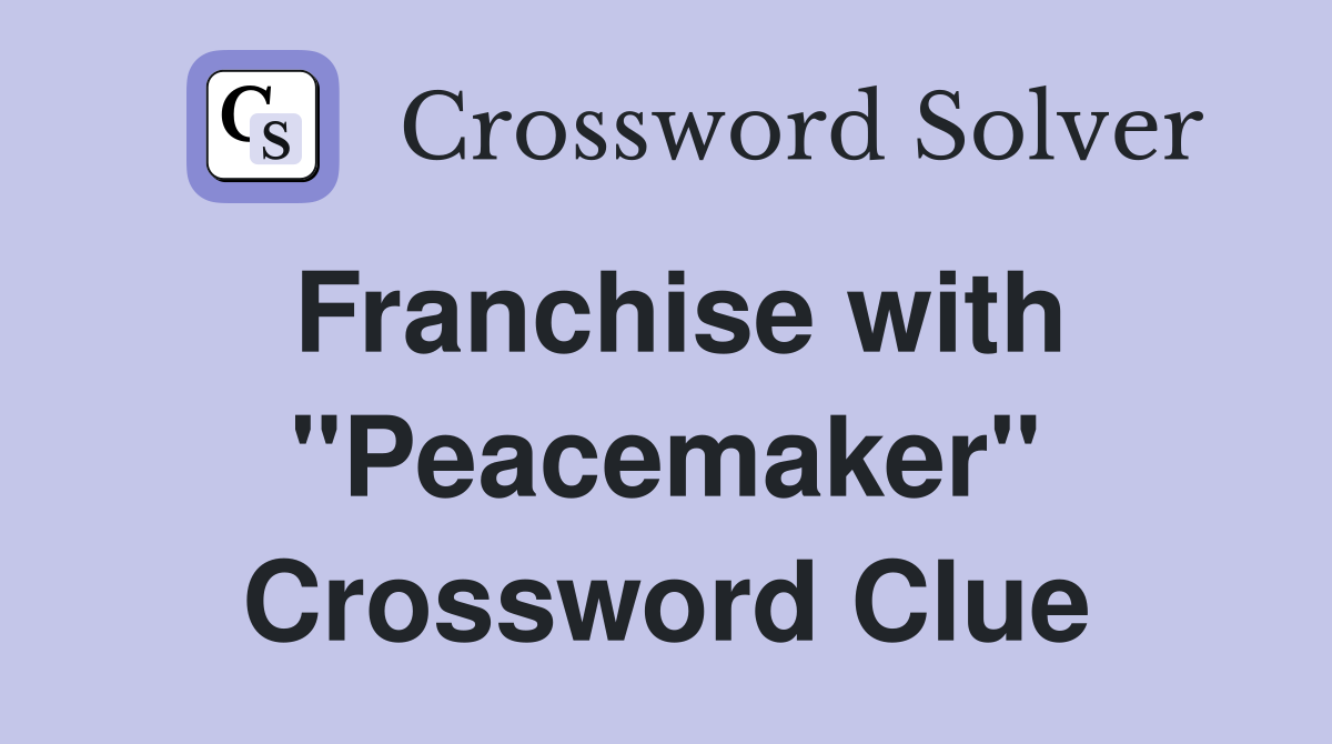 Franchise with "Peacemaker" Crossword Clue