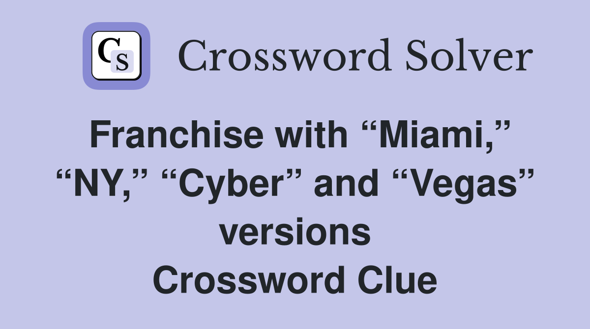 Franchise with “Miami,” “NY,” “Cyber” and “Vegas” versions Crossword Clue