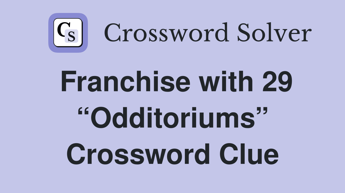Franchise with 29 “Odditoriums” Crossword Clue