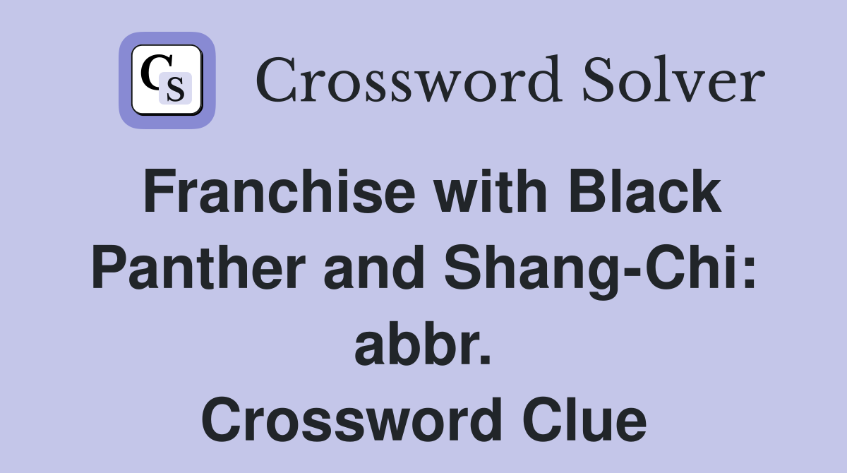 Franchise with Black Panther and Shang-Chi: abbr. Crossword Clue