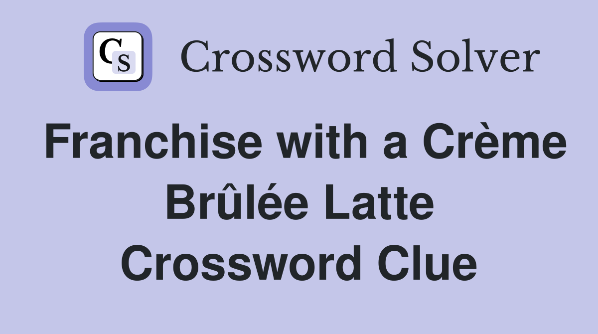 Franchise with a Crème Brûlée Latte Crossword Clue