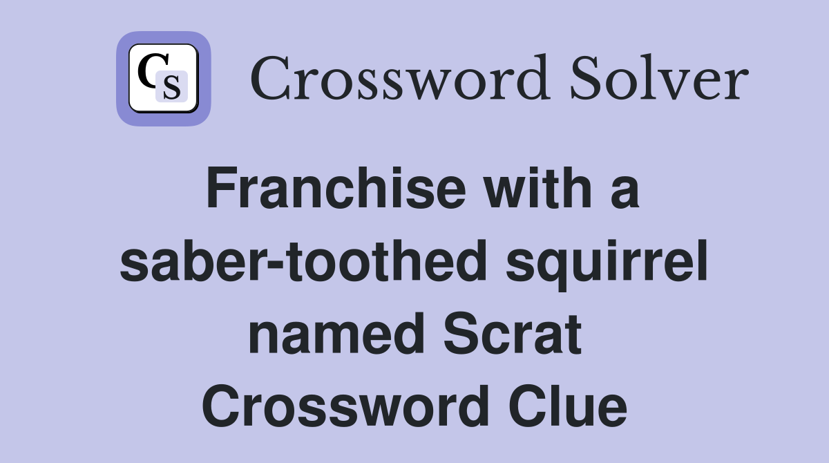 Franchise with a saber-toothed squirrel named Scrat Crossword Clue