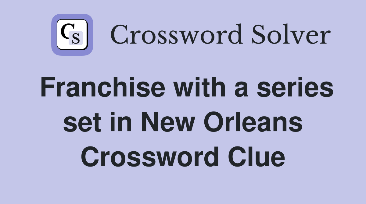 Franchise with a series set in New Orleans Crossword Clue