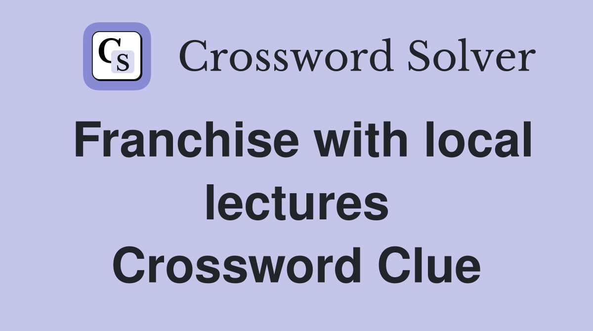 Franchise with local lectures Crossword Clue