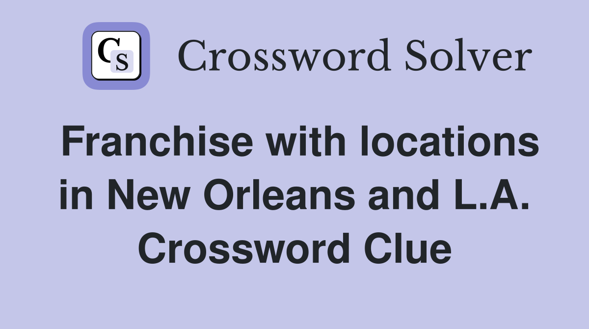 Franchise with locations in New Orleans and L.A. Crossword Clue