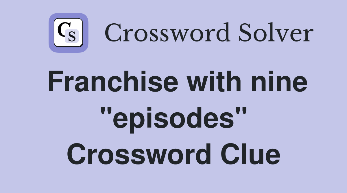 Franchise with nine "episodes" Crossword Clue