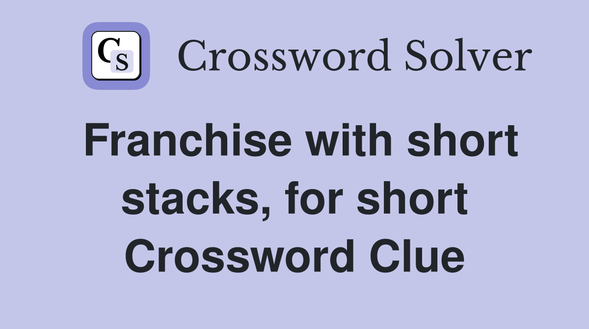 Franchise with short stacks, for short Crossword Clue