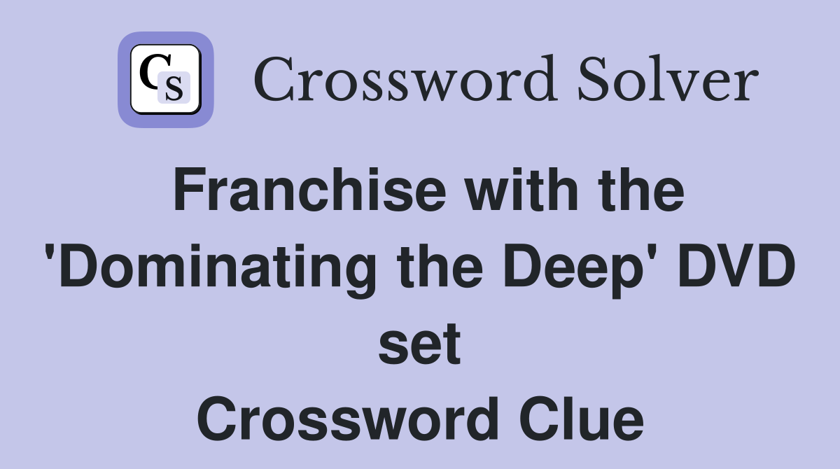 Franchise with the 'Dominating the Deep' DVD set Crossword Clue