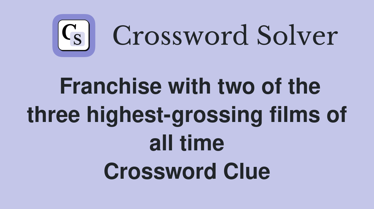 Franchise with two of the three highest-grossing films of all time Crossword Clue